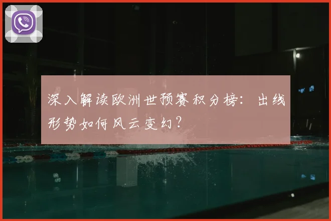 深入解读欧洲世预赛积分榜:出线形势如何风云变幻?