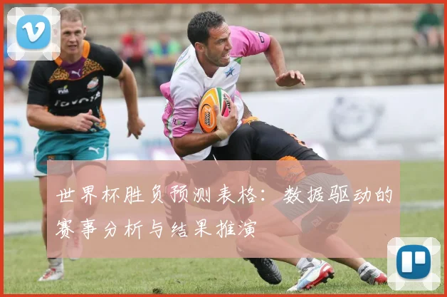世界杯胜负预测表格:数据驱动的赛事分析与结果推演