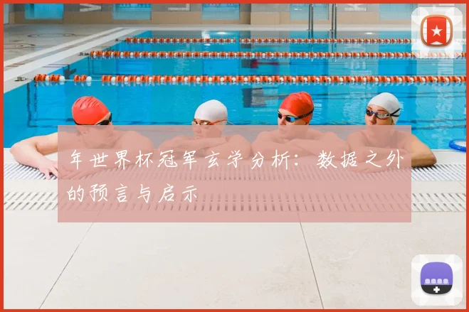 年世界杯冠军玄学分析:数据之外的预言与启示