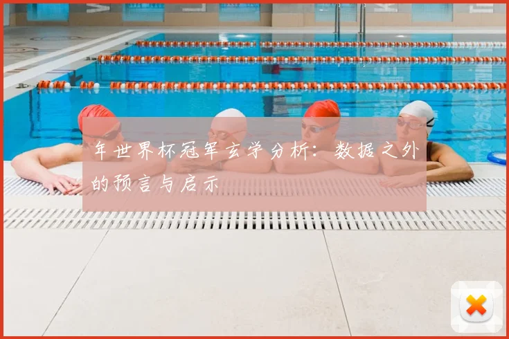 年世界杯冠军玄学分析:数据之外的预言与启示
