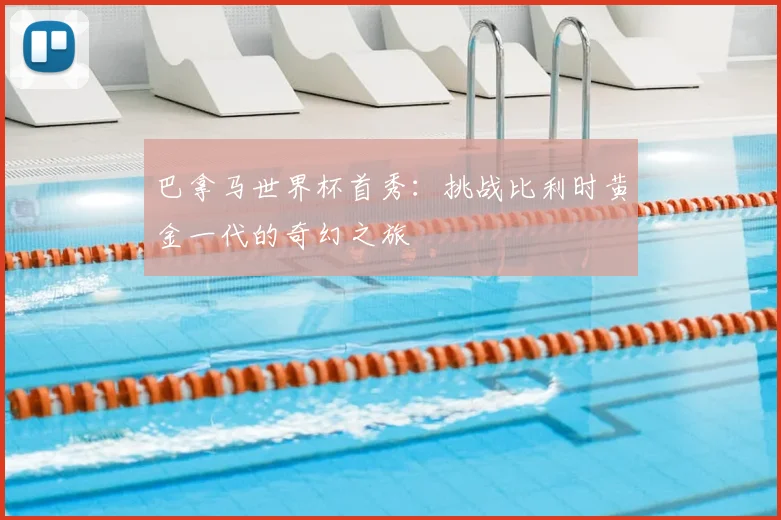 巴拿马世界杯首秀:挑战比利时黄金一代的奇幻之旅